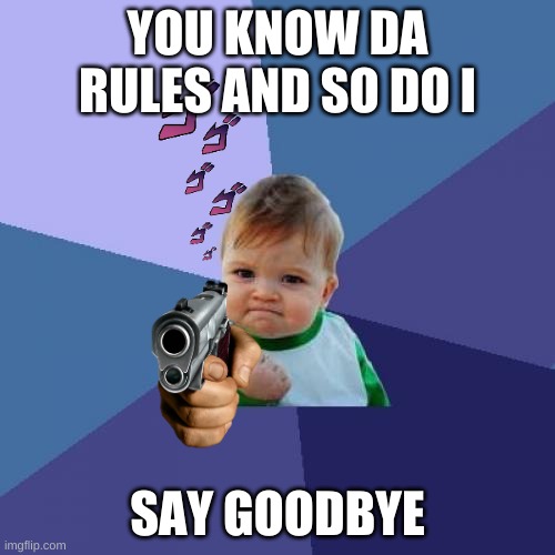 Success Kid | YOU KNOW DA RULES AND SO DO I; SAY GOODBYE | image tagged in memes,success kid | made w/ Imgflip meme maker