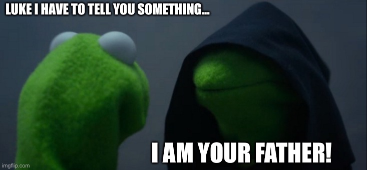 Evil Kermit | LUKE I HAVE TO TELL YOU SOMETHING... I AM YOUR FATHER! | image tagged in memes,evil kermit | made w/ Imgflip meme maker