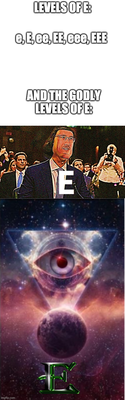 LEVELS OF E:; e, E, ee, EE, eee, EEE; AND THE GODLY LEVELS OF E: | image tagged in memes,blank transparent square,lord maarquad,godly | made w/ Imgflip meme maker