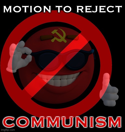 Imgflip_Congress expresses disapproval of extremist ideologies, right and left. | MOTION TO REJECT; COMMUNISM | image tagged in communism | made w/ Imgflip meme maker