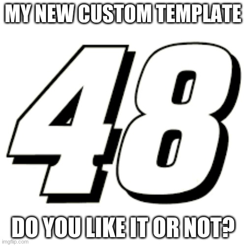 Nice | MY NEW CUSTOM TEMPLATE; DO YOU LIKE IT OR NOT? | image tagged in fun,custom template | made w/ Imgflip meme maker