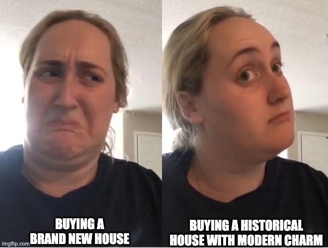 On second thought (AN AN0NYM0US TEMPLATE) | BUYING A HISTORICAL HOUSE WITH MODERN CHARM; BUYING A BRAND NEW HOUSE | image tagged in on second thought an an0nym0us template | made w/ Imgflip meme maker