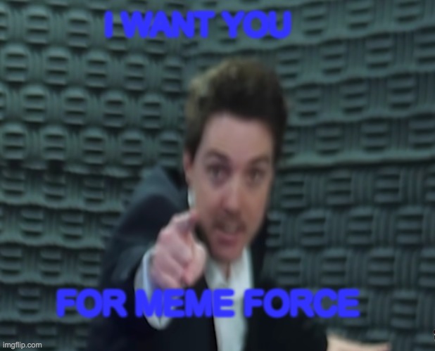 LAZERBEAM | I WANT YOU; FOR MEME FORCE | image tagged in army | made w/ Imgflip meme maker