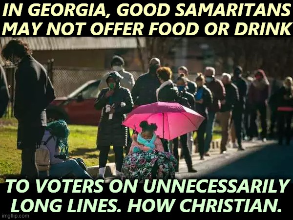Who would Jesus refuse water to? | IN GEORGIA, GOOD SAMARITANS MAY NOT OFFER FOOD OR DRINK; TO VOTERS ON UNNECESSARILY LONG LINES. HOW CHRISTIAN. | image tagged in georgia,voting,block,jesus,christian,racism | made w/ Imgflip meme maker