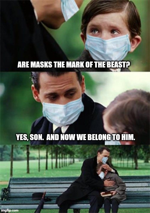 What do you think?  Explain. | ARE MASKS THE MARK OF THE BEAST? YES, SON.  AND NOW WE BELONG TO HIM. | image tagged in finding neverland masks | made w/ Imgflip meme maker
