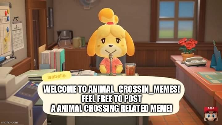 Welcome! | WELCOME TO ANIMAL_CROSSIN_MEMES! FEEL FREE TO POST A ANIMAL CROSSING RELATED MEME! | image tagged in isabelle animal crossing announcement,animal crossing | made w/ Imgflip meme maker