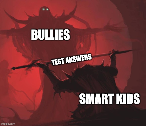 Man giving sword to larger man | BULLIES; TEST ANSWERS; SMART KIDS | image tagged in man giving sword to larger man | made w/ Imgflip meme maker