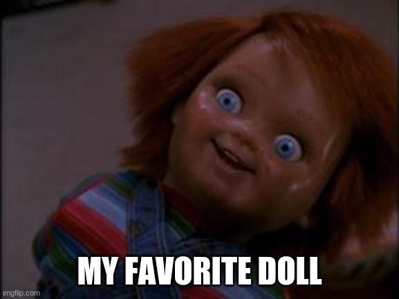 chucky smiling | MY FAVORITE DOLL | image tagged in chucky smiling | made w/ Imgflip meme maker