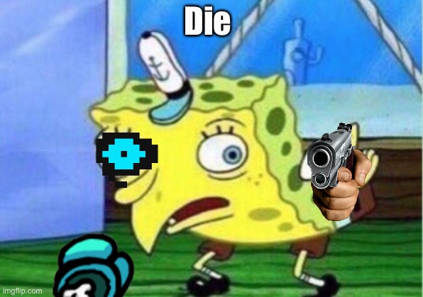 Imposter sponge | Die | image tagged in memes,mocking spongebob | made w/ Imgflip meme maker