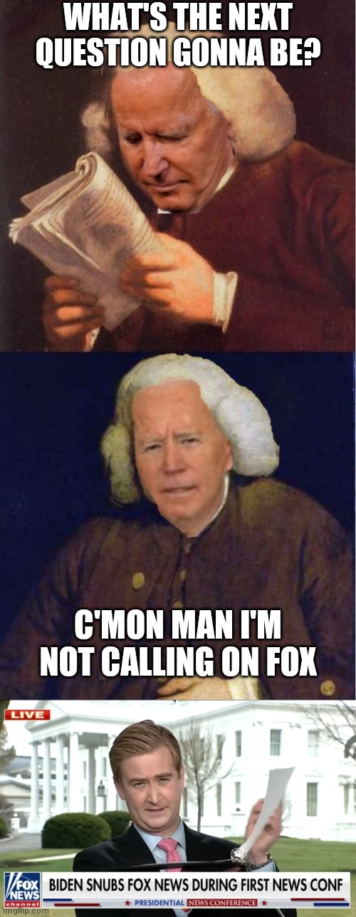 C'mon man! | WHAT'S THE NEXT QUESTION GONNA BE? C'MON MAN I'M NOT CALLING ON FOX | image tagged in biden,press conference,fox news | made w/ Imgflip meme maker