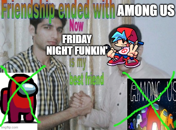 Friendship ended with X, now Y is my best friend | AMONG US; FRIDAY NIGHT FUNKIN' | image tagged in friendship ended with x now y is my best friend | made w/ Imgflip meme maker