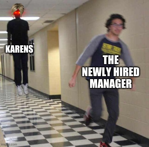 floating boy chasing running boy | KARENS THE NEWLY HIRED MANAGER | image tagged in floating boy chasing running boy | made w/ Imgflip meme maker