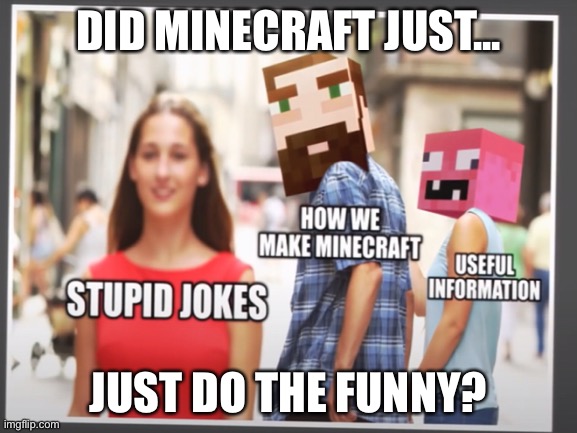 Minecraft meme made by how we make Minecraft | DID MINECRAFT JUST... JUST DO THE FUNNY? | image tagged in b | made w/ Imgflip meme maker