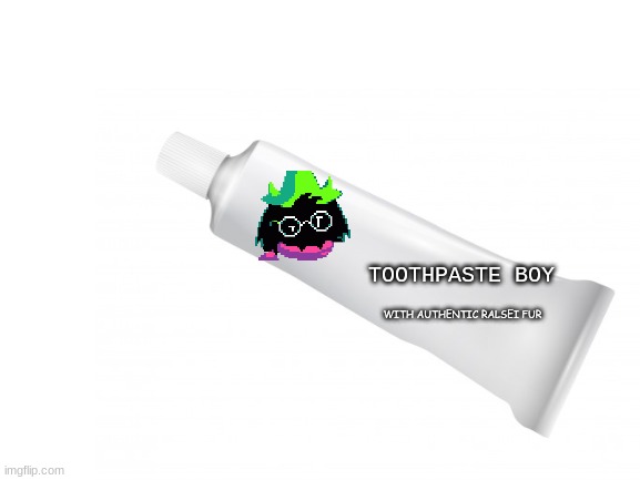 toothpaste boy | TOOTHPASTE BOY; WITH AUTHENTIC RALSEI FUR | made w/ Imgflip meme maker