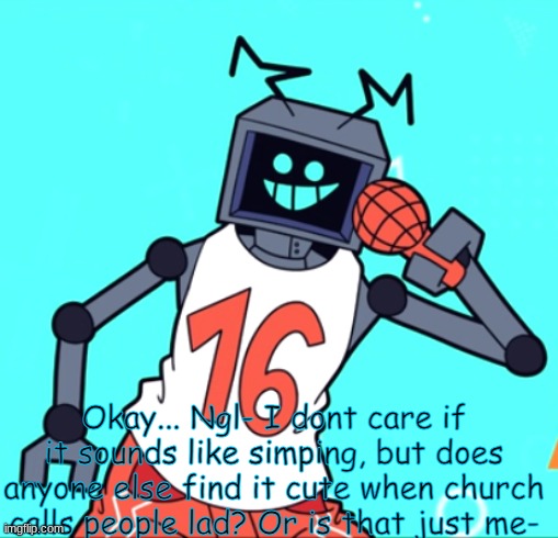 Like it' s so adorable- | Okay... Ngl- I dont care if it sounds like simping, but does anyone else find it cute when church calls people lad? Or is that just me- | made w/ Imgflip meme maker