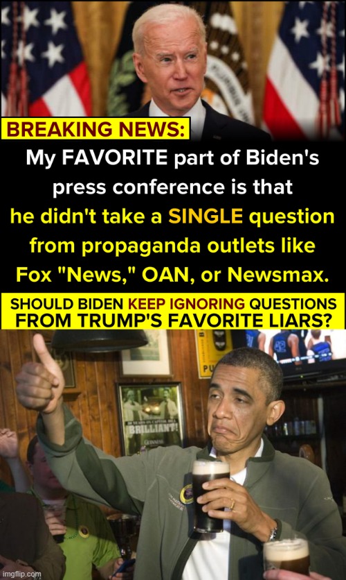 They don't recognize Biden as a legitimate President, so why should he recognize them as legitimate news outlets? | image tagged in biden press conference,not bad,fox news,propaganda,right wing,biden | made w/ Imgflip meme maker