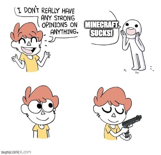 I don't really have strong opinions | MINECRAFT SUCKS! | image tagged in i don't really have strong opinions | made w/ Imgflip meme maker