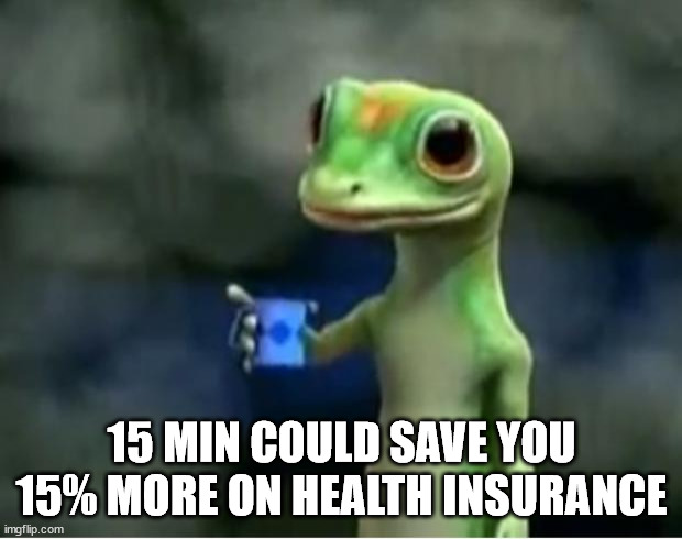 Geico Gecko | 15 MIN COULD SAVE YOU 15% MORE ON HEALTH INSURANCE | image tagged in geico gecko | made w/ Imgflip meme maker
