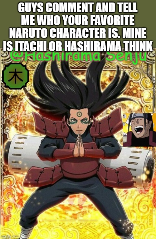 hashirama temp 1 | GUYS COMMENT AND TELL ME WHO YOUR FAVORITE NARUTO CHARACTER IS. MINE IS ITACHI OR HASHIRAMA THINK | image tagged in hashirama temp 1 | made w/ Imgflip meme maker