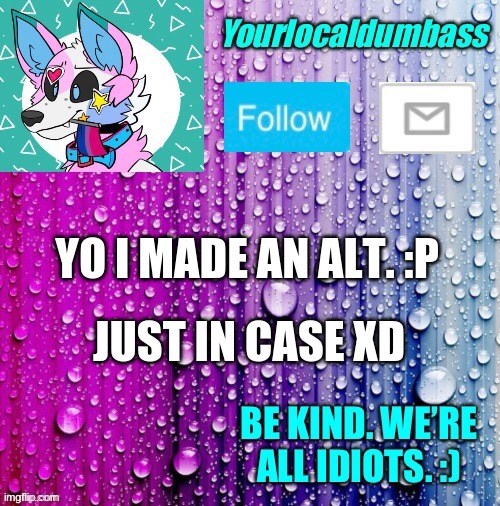 XP | YO I MADE AN ALT. :P; JUST IN CASE XD | image tagged in dumbass template | made w/ Imgflip meme maker