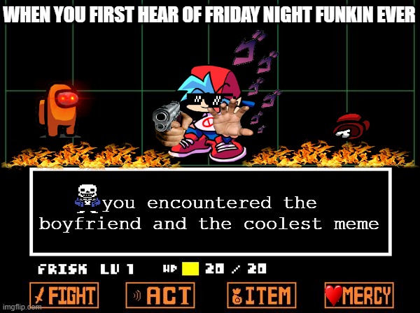 o no the next popular game | WHEN YOU FIRST HEAR OF FRIDAY NIGHT FUNKIN EVER; you encountered the boyfriend and the coolest meme | image tagged in undertale,friday night funkin | made w/ Imgflip meme maker