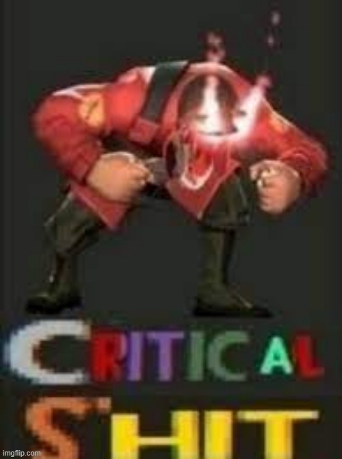 CRITICAL SHIT, this is a repost from reddit :3 | image tagged in critical shit,tf2 | made w/ Imgflip meme maker