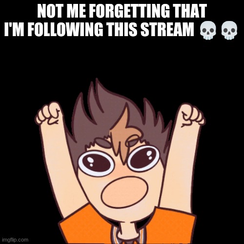  NOT ME FORGETTING THAT I'M FOLLOWING THIS STREAM 💀💀 | made w/ Imgflip meme maker