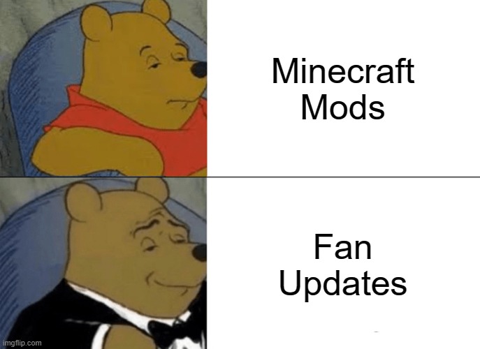 Tuxedo Winnie The Pooh | Minecraft Mods; Fan Updates | image tagged in memes,tuxedo winnie the pooh | made w/ Imgflip meme maker