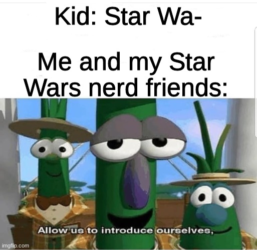STAR WARS NERD UNITE! | Kid: Star Wa-; Me and my Star Wars nerd friends: | image tagged in allow us to introduce ourselves,star wars | made w/ Imgflip meme maker