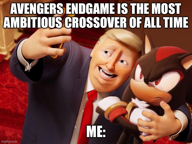 The most ambitious crossover | AVENGERS ENDGAME IS THE MOST AMBITIOUS CROSSOVER OF ALL TIME; ME: | image tagged in funny memes | made w/ Imgflip meme maker