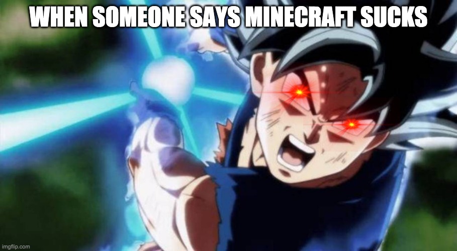 Ultra Instinct Goku Kamehameha 2 | WHEN SOMEONE SAYS MINECRAFT SUCKS | image tagged in ultra instinct goku kamehameha 2 | made w/ Imgflip meme maker