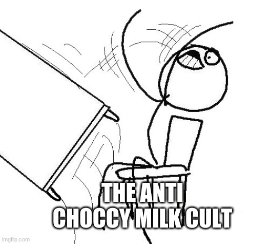 Stickman flip table | THE ANTI CHOCCY MILK CULT | image tagged in stickman flip table | made w/ Imgflip meme maker