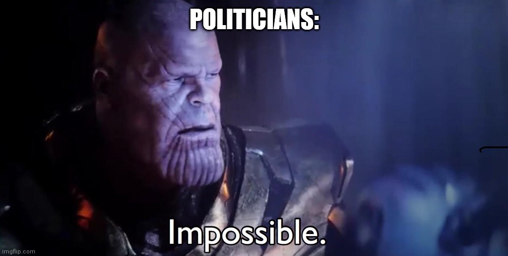 Thanos Impossible | POLITICIANS: | image tagged in thanos impossible | made w/ Imgflip meme maker