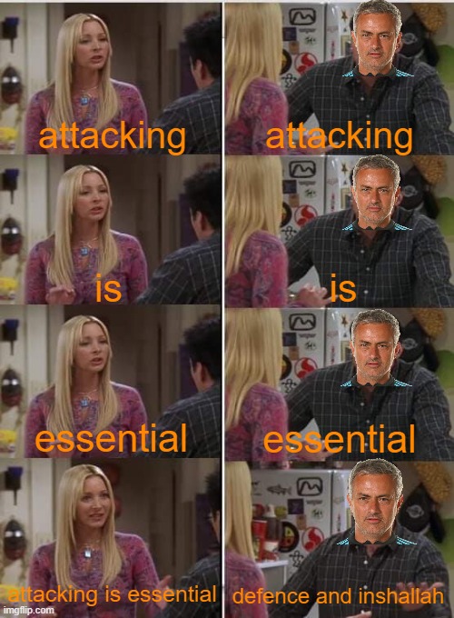 dead tactics jose | attacking; attacking; is; is; essential; essential; attacking is essential; defence and inshallah | image tagged in phoebe joey,memes | made w/ Imgflip meme maker