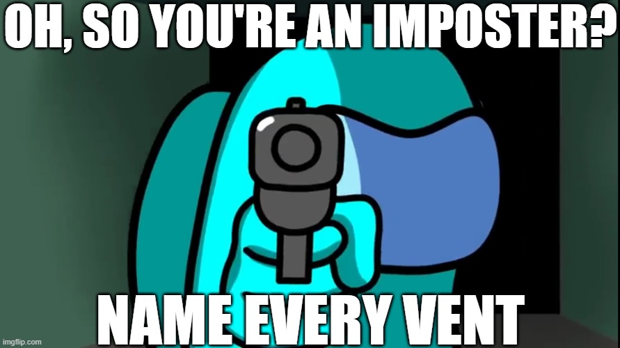 Do it, I dare you. | OH, SO YOU'RE AN IMPOSTER? NAME EVERY VENT | image tagged in i saw you vent pointing gun | made w/ Imgflip meme maker