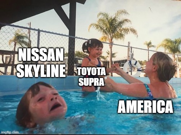 Skyline discrimination |  NISSAN SKYLINE; TOYOTA SUPRA; AMERICA | image tagged in drowning kid in the pool,cars,toyota,nissan,fun,oh wow are you actually reading these tags | made w/ Imgflip meme maker