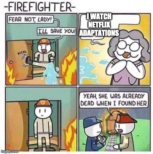 Firefighter | I WATCH NETFLIX ADAPTATIONS | image tagged in firefighter | made w/ Imgflip meme maker