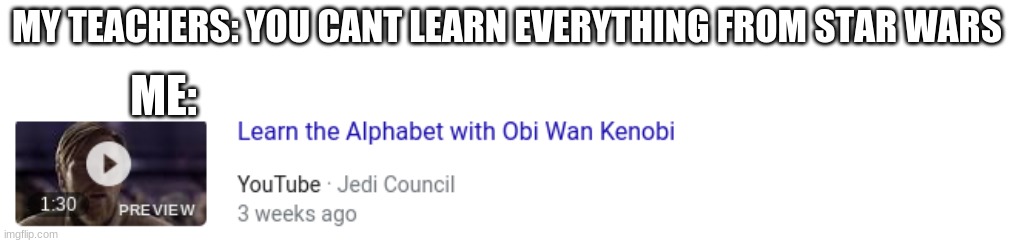 Really? | MY TEACHERS: YOU CANT LEARN EVERYTHING FROM STAR WARS; ME: | image tagged in star wars,obi wan kenobi | made w/ Imgflip meme maker