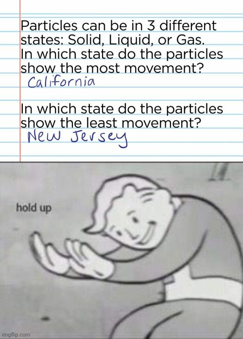Lol | image tagged in fallout hold up,funny,science,states,funny test answers,stupid test answers | made w/ Imgflip meme maker