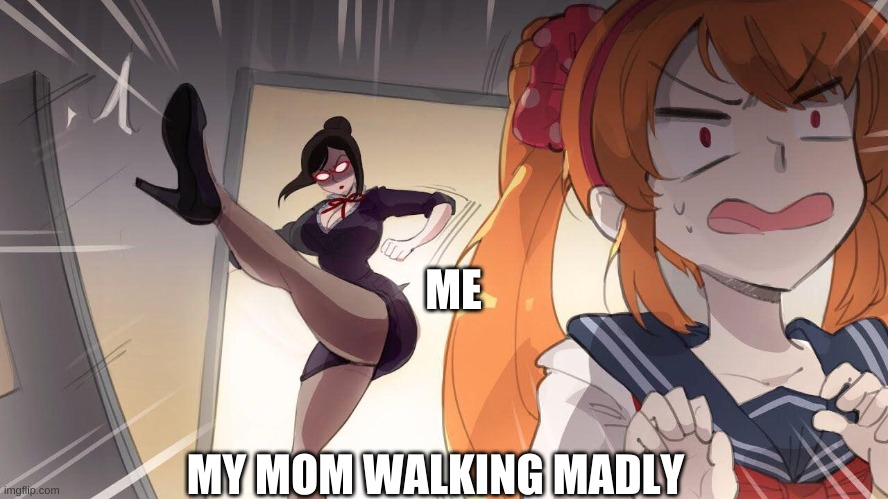 anime door kick | ME; MY MOM WALKING MADLY | image tagged in anime door kick | made w/ Imgflip meme maker