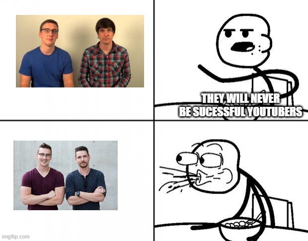 Blank Cereal Guy | THEY WILL NEVER BE SUCESSFUL YOUTUBERS | image tagged in blank cereal guy | made w/ Imgflip meme maker
