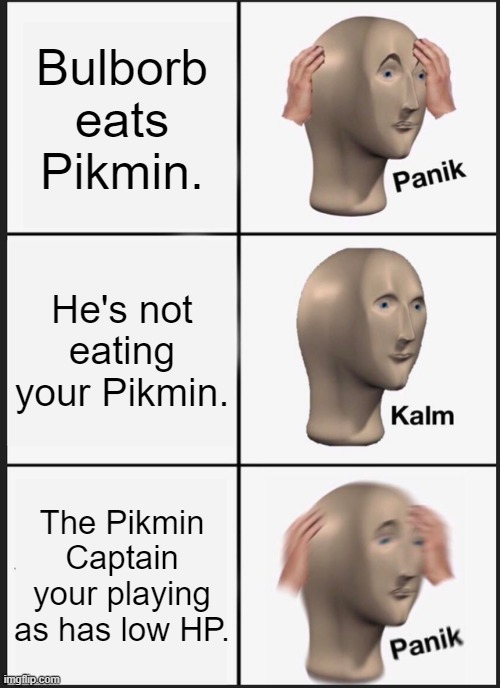 OH NO! | Bulborb eats Pikmin. He's not eating your Pikmin. The Pikmin Captain your playing as has low HP. | image tagged in memes,panik kalm panik,oh no | made w/ Imgflip meme maker