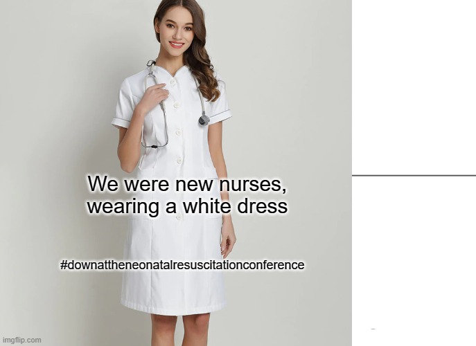 Lana2 | We were new nurses, wearing a white dress; #downattheneonatalresuscitationconference | image tagged in funny memes | made w/ Imgflip meme maker