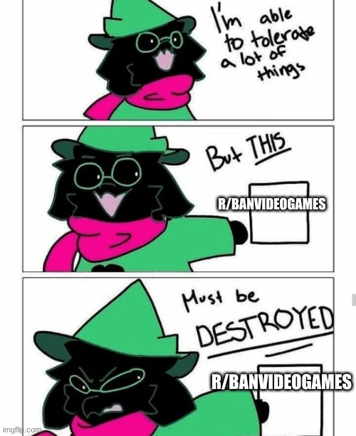 ban r/banvideogames!!! | R/BANVIDEOGAMES; R/BANVIDEOGAMES | image tagged in ralsei destroy | made w/ Imgflip meme maker