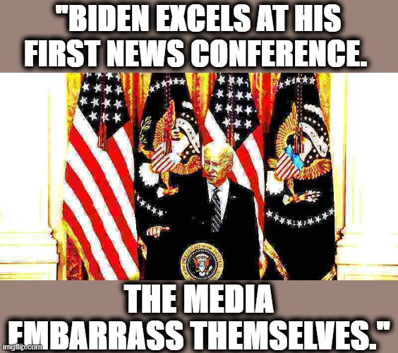 Joe Biden Press Conference deep-fried 2 | "BIDEN EXCELS AT HIS FIRST NEWS CONFERENCE. THE MEDIA EMBARRASS THEMSELVES." | image tagged in joe biden press conference deep-fried 2 | made w/ Imgflip meme maker