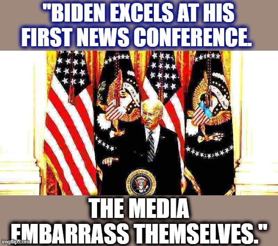 They tried their best to knock him off-message. He didn't budge. | "BIDEN EXCELS AT HIS FIRST NEWS CONFERENCE. THE MEDIA EMBARRASS THEMSELVES." | image tagged in joe biden press conference deep-fried 2,media,joe biden,biden,press conference,media trolls | made w/ Imgflip meme maker