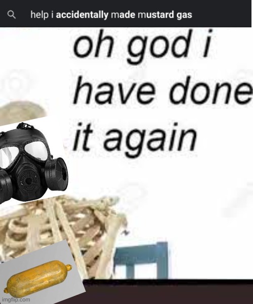 oh god | image tagged in mustard gas,oh god | made w/ Imgflip meme maker