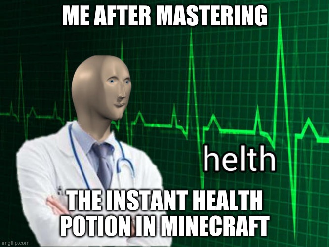 cringe | ME AFTER MASTERING; THE INSTANT HEALTH POTION IN MINECRAFT | image tagged in stonks helth | made w/ Imgflip meme maker