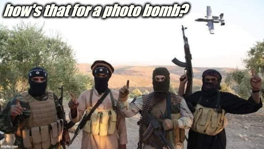 eyyy | how's that for a photo bomb? | image tagged in best photo bomb,photobombs,photobomb,terrorists,islamic terrorism,bomber | made w/ Imgflip meme maker