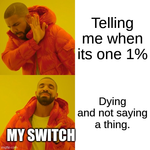 idk | Telling me when its one 1%; Dying and not saying a thing. MY SWITCH | image tagged in memes,drake hotline bling | made w/ Imgflip meme maker